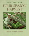 Four-Season Harvest: How to Harvest Fresh Organic Vegetables from Your Home Garden All Year Long - Eliot Coleman