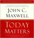 Today Matters: 12 Daily Practices to Guarantee Tomorrow's Success - John C. Maxwell