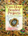 Two-Hour Beaded Projects: More Than 200 Designs - Ann Benson