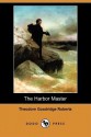 The Harbor Master (Dodo Press) - Theodore Goodridge Roberts