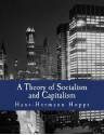 A Theory of Socialism and Capitalism: Economics, Politics, and Ethics - Hans-Hermann Hoppe