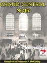 Grand Central Noir - Terrence P. McCauley, R. Narvaez, Seamus Scanlon, I.A. Watson, Amy Maurs, J. Walt Layne, Kathleen A. Ryan, Charles Salzberg, S.A. Solomon, Jen Conley, Jessica Hall, Matt Hilton, Ron Fortier, R.J. Westerhoff, Marcelle Thiebaux