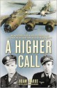 A Higher Call: An Incredible True Story of Combat and Chivalry in the War-Torn Skies of World War II - Adam Makos, Larry Alexander