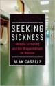 Seeking Sickness: Medical Screening and the Misguided Hunt for Disease - Alan Cassels, H. Gilbert Welch