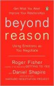 Beyond Reason: Using Emotions as You Negotiate - Roger Fisher, Daniel Shapiro