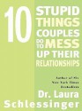 Ten Stupid Things Couples Do to Mess Up Their Relationships - Laura C. Schlessinger