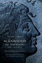 Alexander of Macedon, 356 323 B.C.: A Historical Biography - Peter Green, Eugene N Borza