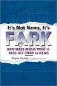 It's Not News, It's Fark: How Mass Media Tries to Pass Off Crap as News - Drew Curtis