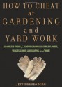 How to Cheat at Gardening and Yard Work: Shameless Tricks for Growing Radically Simple Flowers, Veggies, Lawns, Landscaping, and More - Jeff Bredenberg