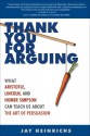 Thank You for Arguing: What Aristotle, Lincoln, and Homer Simpson Can Teach Us About the Art of Persuasion - Jay Heinrichs