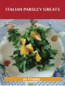 Italian Parsley Greats: Delicious Italian Parsley Recipes, the Top 100 Italian Parsley Recipes - Jo Franks