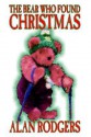 The Bear Who Found Christmas - Alan Rodgers