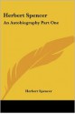 Herbert Spencer: An Autobiography Part One - Herbert Spencer