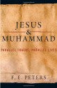 Jesus and Muhammad: Parallel Tracks, Parallel Lives - F.E. Peters