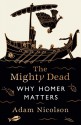 The Mighty Dead: Why Homer Matters - Adam Nicolson