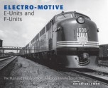 Electro-Motive E-Units and F-Units: The Illustrated History of North America's Favorite Locomotives - Brian Solomon