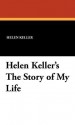 Helen Keller's the Story of My Life - Helen Keller