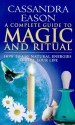 A Complete Guide to Magic and Ritual: How to Use Natural Energies to Heal Your Life - Cassandra Eason