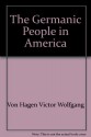 The Germanic People in America - Victor Wolfgang von Hagen