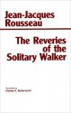 The Reveries of the Solitary Walker - Jean-Jacques Rousseau, Charles E. Butterworth