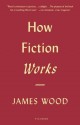 How Fiction Works - James Wood