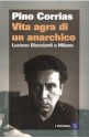 Vita agra di un anarchico: Luciano Bianciardi a Milano - Pino Corrias