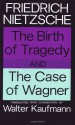 The Birth of Tragedy/The Case of Wagner - Friedrich Nietzsche, Walter Kaufmann