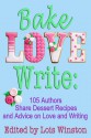 Bake, Love, Write: 105 Authors Share Dessert Recipes and Advice on Love and Writing - Lois Winston, Brenda Novak, Debra Holland, Lisa Verge Higgins, Shelley Noble, Caridad Piñeiro, Diana Orgain, Judy Penz Sheluk, Dale Mayer, Lynn Cahoon, Kaye Spencer, Chantilly White, Ruby Merritt, Skye Taylor, Elaine Charton, Daryl Devore, Victoria Adams, Helena Fairfax, S