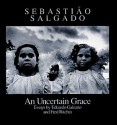 An Uncertain Grace - Sebastião Salgado, Eduardo Galeano, Fred Ritchin