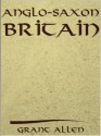 Anglo Saxon Britain - Grant Allen