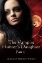 The Vampire Hunter's Daughter: Part II - Jennifer Malone Wright