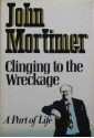 Clinging To The Wreckage: A Part Of Life - John Mortimer