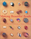 Making Beautiful Beads: Glass * Metal * Polymer Clay * Fiber - Suzanne J.E. Tourtillott