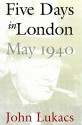 Five Days in London: May 1940 - John A. Lukacs, Geoffrey Howard