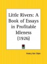 Little Rivers: A Book of Essays in Profitable Idleness - Henry van Dyke