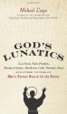 God's Lunatics: Lost Souls, False Prophets, Martyred Saints, Murderous Cults, Demonic Nuns, and Other Victims of Man's Eternal Search for the Divine - Michael Largo