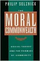 The Moral Commonwealth: Social Theory and the Promise of Community - Philip Selznick