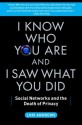 I Know Who You Are and I Saw What You Did: Social Networks and the Death of Privacy - Lori Andrews