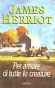 Per amore di tutte le creature - James Herriot, Adriana Dell'Orto