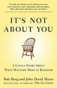 It's Not about You: A Little Story about What Matters Most in Business - Bob Burg, John David Mann