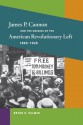 James P. Cannon and the Origins of the American Revolutionary Left, 1890-1928 - Bryan D. Palmer