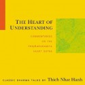 The Heart of Understanding: Commentaries on the Prajnaparamita Heart Sutra - Thích Nhất Hạnh