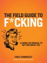 The Field Guide to F*CKING: A Hands-on Manual to Getting Great Sex - Emily Dubberley