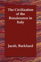 The Civilization of the Renaissance in Italy - Jacob Burkhard