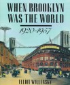 When Brooklyn Was the World, 1920-1957 - Elliot Willensky