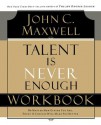 Talent is Never Enough Workbook - John C. Maxwell