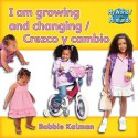 I Am Growing and Changing/Crezco y Cambio - Bobbie Kalman