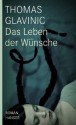 Das Leben der Wünsche: Roman (German Edition) - Thomas Glavinic