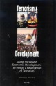 Terrorism and Development: Using Social and Economic Development Policies to Inhibit a Resurgence of Terrorism - Kim Cragin