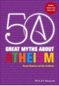 50 Great Myths about Atheism - Russell Blackford, Udo Schüklenk